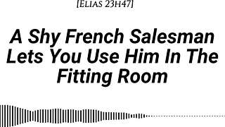 M4f A Shy French Salesman Lets You Pull Him Into The Fitting Room And Use Him However You Like Real French Accent Fitting Room Fdom Msub Oral M Giving Face Riding