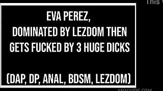eva perez dominated by black lezdom before getting fucked by three huge cocks in double penetration