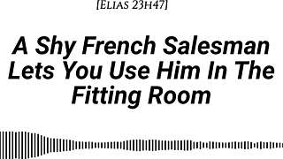M4f A Shy French Salesman Lets You Pull Him Into The Fitting Room And Use Him However You Like Real French Accent Fitting Room Fdom Msub Oral M Giving Face Riding