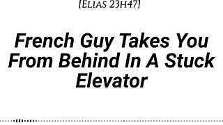 french guy pins you doggystyle in elevator, dirty whispers