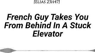 french guy pins you doggystyle in elevator, dirty whispers