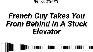 french guy pins you doggystyle in elevator, dirty whispers